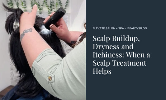 Scalp Buildup, Dryness and Itchiness: When a Scalp Treatment Helps at Elevate Salon + Spa, Charlottesville VA