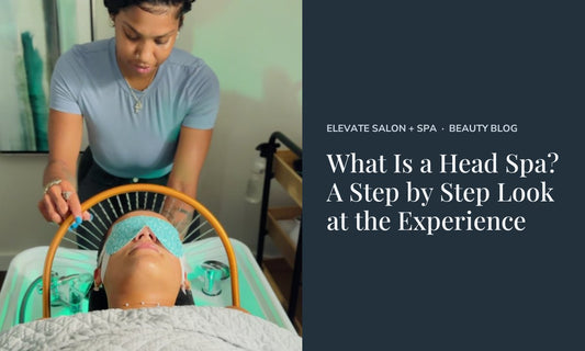 What Is a Head Spa? A Step by Step Look at the Experience at Elevate Salon + Spa, Charlottesville VA
